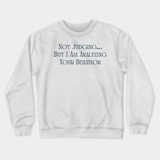 Not Judging But I Am Analyzing Your Behavior Crewneck Sweatshirt